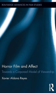 Title: Horror Film and Affect: Towards a Corporeal Model of Viewership / Edition 1, Author: Xavier Aldana Reyes