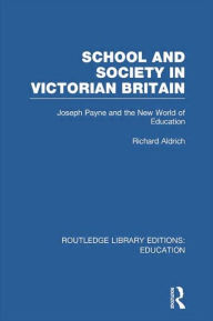 Title: School and Society in Victorian Britain: Joseph Payne and the New World of Education, Author: Richard Aldrich