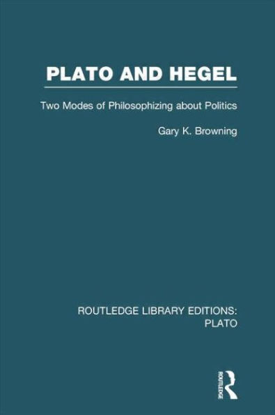 Plato and Hegel (RLE: Plato): Two Modes of Philosophizing about Politics