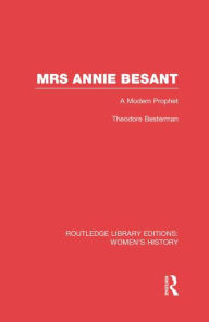 Title: Mrs Annie Besant: A Modern Prophet, Author: Theodore Besterman