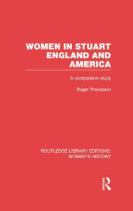 Title: Women in Stuart England and America: A Comparative Study, Author: Roger Thompson