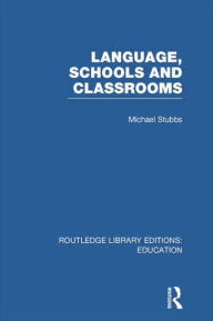 Title: Language, Schools and Classrooms (RLE Edu L Sociology of Education), Author: Michael Stubbs