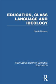 Title: Education, Class Language and Ideology (RLE Edu L), Author: Noelle Bisseret