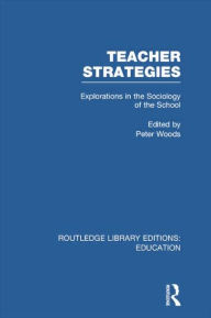 Title: Teacher Strategies (RLE Edu L): Explorations in the Sociology of the School, Author: Peter Woods