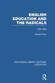 Title: English Education and the Radicals (RLE Edu L): 1780-1850, Author: Harold Silver