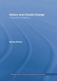 Title: History and Climate Change: A Eurocentric Perspective, Author: Neville Brown