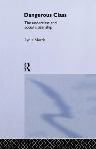 Title: Dangerous Classes: The Underclass and Social Citizenship, Author: Lydia Morris