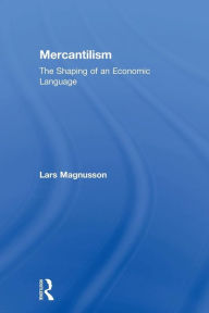 Title: Mercantilism: The Shaping of an Economic Language / Edition 1, Author: Lars Magnusson