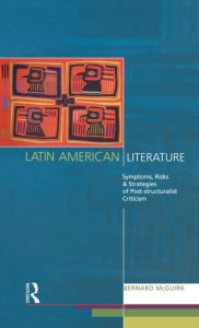 Title: Latin American Literature: Symptoms, Risks and Strategies of Poststructuralist Criticism, Author: Bernard McGuirk