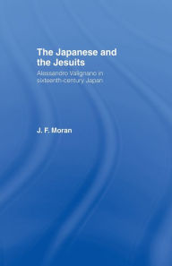 Title: The Japanese and the Jesuits: Alessandro Valignano in Sixteenth Century Japan, Author: Mr J F Moran