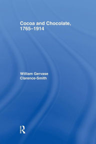 Title: Cocoa and Chocolate, 1765-1914, Author: William Gervase Clarence-Smith