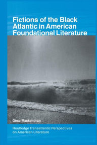 Title: Fictions of the Black Atlantic in American Foundational Literature, Author: Gesa Mackenthun