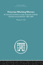 Victorian Working Women: An historical and literary study of women in British industries and professions 1832-1850