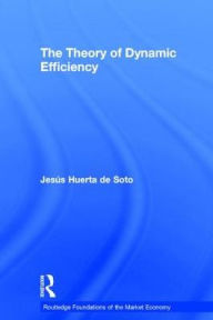 Title: The Theory of Dynamic Efficiency, Author: Jesús Huerta De Soto