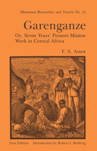 Title: Garenganze or Seven Years Pioneer Mission Work in Central Africa, Author: Frederick Stanley Arnot
