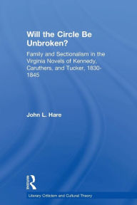 Title: Will the Circle Be Unbroken?: Family and Sectionalism in the Virginia Novels of Kennedy, Caruthers, and Tucker, 1830-1845, Author: John L. Hare