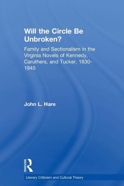 Will the Circle Be Unbroken?: Family and Sectionalism in the Virginia Novels of Kennedy, Caruthers, and Tucker, 1830-1845