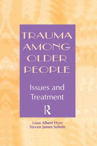 Title: Trauma Among Older People: Issues and Treatment / Edition 1, Author: Leon Albert Hyer