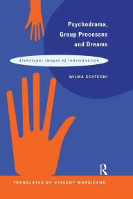Title: Psychodrama, Group Processes and Dreams: Archetypal Images of Individuation / Edition 1, Author: Wilma Scategni