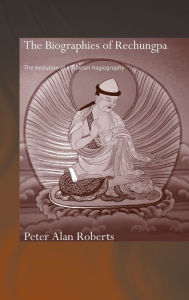 Title: The Biographies of Rechungpa: The Evolution of a Tibetan Hagiography / Edition 1, Author: Peter Alan Roberts