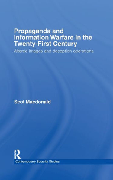 Propaganda and Information Warfare in the Twenty-First Century: Altered Images and Deception Operations / Edition 1