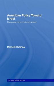 Title: American Policy Toward Israel: The Power and Limits of Beliefs / Edition 1, Author: Michael Thomas