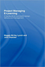 Title: Project Managing E-Learning: A Handbook for Successful Design, Delivery and Management / Edition 1, Author: Maggie McVay Lynch