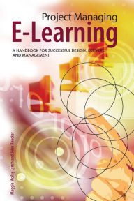 Title: Project Managing E-Learning: A Handbook for Successful Design, Delivery and Management / Edition 1, Author: Maggie McVay Lynch