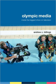 Title: Olympic Media: Inside the Biggest Show on Television / Edition 1, Author: Andrew Billings