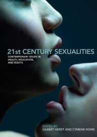 Title: 21st Century Sexualities: Contemporary Issues in Health, Education, and Rights / Edition 1, Author: Gilbert Herdt