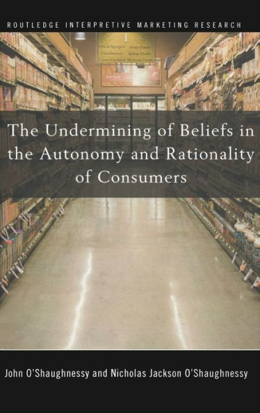 The Undermining of Beliefs in the Autonomy and Rationality of Consumers