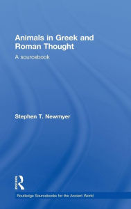 Title: Animals in Greek and Roman Thought: A Sourcebook, Author: Stephen T. Newmyer
