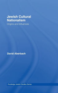 Title: Jewish Cultural Nationalism: Origins and Influences / Edition 1, Author: David Aberbach