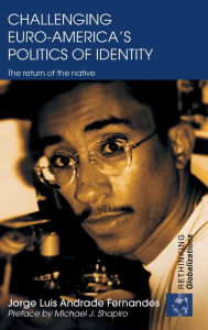 Title: Challenging Euro-America's Politics of Identity: The Return of the Native / Edition 1, Author: Jorge Luis Andrade Fernandes