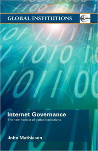 Title: Internet Governance: The New Frontier of Global Institutions / Edition 1, Author: John Mathiason