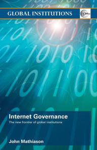 Title: Internet Governance: The New Frontier of Global Institutions / Edition 1, Author: John Mathiason