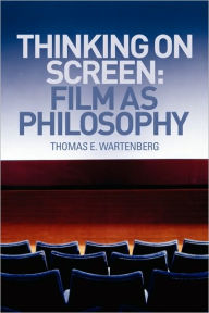 Title: Thinking on Screen: Film as Philosophy / Edition 1, Author: Thomas E. Wartenberg