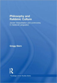 Title: Philosophy and Rabbinic Culture: Jewish Interpretation and Controversy in Medieval Languedoc / Edition 1, Author: Gregg Stern