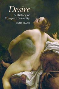 Title: Desire: A History of European Sexuality / Edition 1, Author: Anna Clark