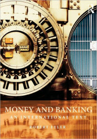Title: Money and Banking: An International Text / Edition 1, Author: Robert Eyler