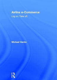 Title: Airline e-Commerce: Log on. Take off. / Edition 1, Author: Michael Hanke