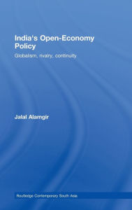 Title: India's Open-Economy Policy: Globalism, Rivalry, Continuity, Author: Jalal Alamgir