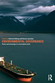 Title: Environmental Governance: Power and Knowledge in a Local-Global World / Edition 1, Author: Gabriela Kütting