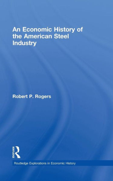 An Economic History of the American Steel Industry / Edition 1