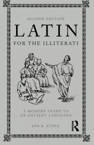 Title: Latin for the Illiterati: A Modern Guide to an Ancient Language / Edition 2, Author: Jon R. Stone