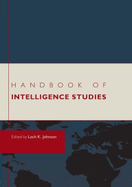 Title: Handbook of Intelligence Studies / Edition 1, Author: Loch K. Johnson