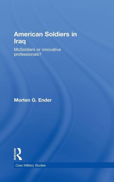 American Soldiers in Iraq: McSoldiers or Innovative Professionals?