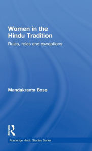 Title: Women in the Hindu Tradition: Rules, Roles and Exceptions, Author: Mandakranta Bose