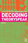 Decoding Theoryspeak: An Illustrated Guide to Architectural Theory