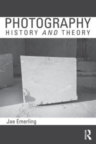 Title: Photography: History and Theory / Edition 1, Author: Jae Emerling